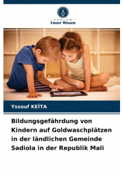 Bildungsgefährdung von Kindern auf Goldwaschplätzen in der ländlichen Gemeinde Sadiola in der Republik Mali