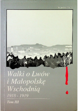 Walki o Lwów i Małopolskę Wschodnią 1918 1919 Tom III