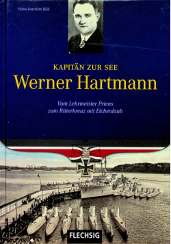 Kapitan zur See Werner Hartmann Vom Lehrmeister Priens zum Ritterkreuz mit Eichenlaub