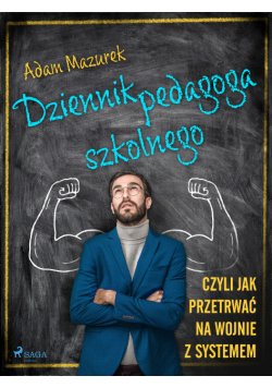 Dziennik pedagoga szkolnego. Czyli jak przetrwać na wojnie z systemem