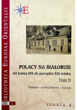 Polacy na Białorusi Od końca XIX do początki XXI wieku Tom II