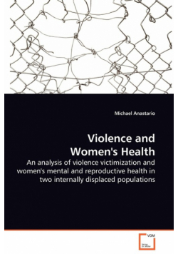 Violence and Women's Health - An analysis of violence victimization and women's mental and reproductive health in two internally displaced populations