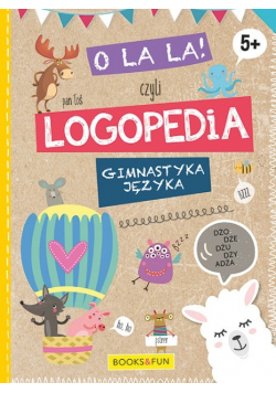 O La La Czyli logopedia Gimnastyka języka 5 +