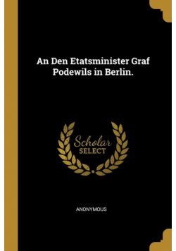 An Den Etatsminister Graf Podewils in Berlin.