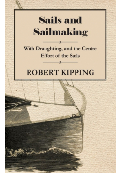 Sails and Sailmaking - With Draughting, and the Centre Effort of the Sails