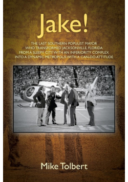 Jake! The last southern populist mayor who transformed Jacksonville, Florida from a sleepy city with an inferiority complex into a dynamic metropolis with a can-do attitude