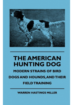The American Hunting Dog - Modern Strains of Bird Dogs and Hounds, and Their Field Training