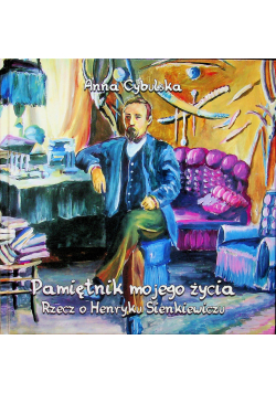 Pamiętnik mojego życia rzecz o Henryku Sienkiewiczu