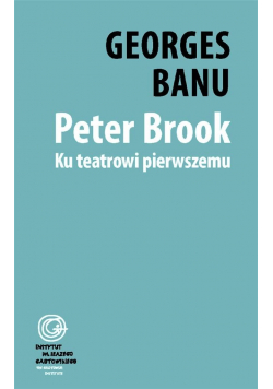 Peter Brook. Ku teatrowi pierwszemu