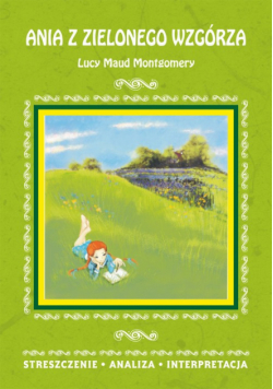 Ania z Zielonego Wzgórza Lucy Maud Montgomery. Streszczenie, analiza, interpretacja