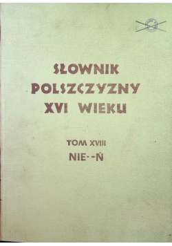 Słownik Polszczyzny XVI wieku Tom XVIII