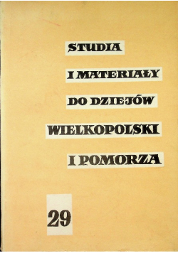 Studia i Materiały do dziejów Wielkopolski i Pomorza Tom 29