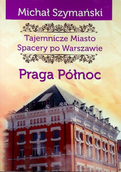 Tajemnicze miasto Spacery po Warszawie Praga Północ