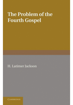 The Problem of the Fourth Gospel. by H. Latimer Jackson