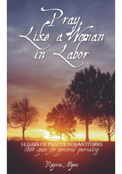 Pray, Like a Woman in Labor