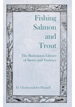 Fishing Salmon and Trout - The Badminton Library of Sports and Pastimes