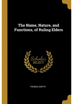 The Name, Nature, and Functions, of Ruling Elders