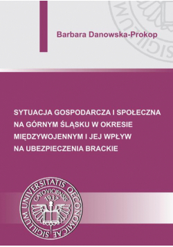 Sytuacja gospodarcza i społeczna na Górnym Śląsku w okresie międzywojennym i jej wpływ na ubezpieczenia brackie