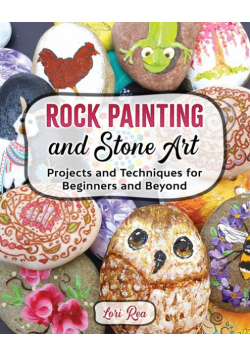 Rock Painting and Stone Art - Projects and Techniques for Beginners  and Beyond