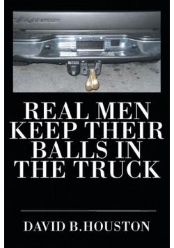 Real Men Keep Their Balls In The Truck