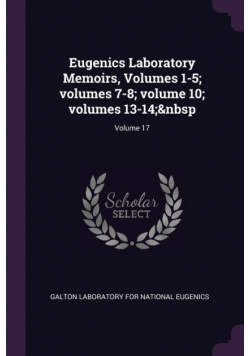 Eugenics Laboratory Memoirs, Volumes 1-5; volumes 7-8; volume 10; volumes 13-14;&nbsp; Volume 17