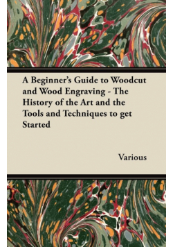 A Beginner's Guide to Woodcut and Wood Engraving - The History of the Art and the Tools and Techniques to Get Started