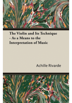 The Violin and Its Technique - As a Means to the Interpretation of Music