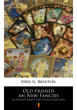 Old Friends an New Fancies. An Imaginary Sequel to the Novels of Jane Austen