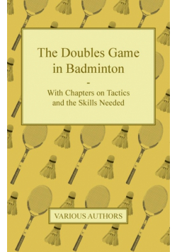 The Doubles Game in Badminton - With Chapters on Tactics and the Skills Needed