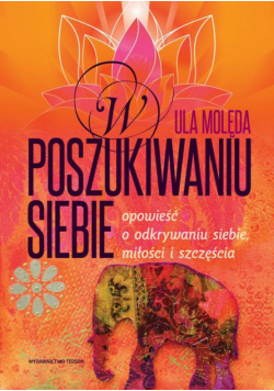 W poszukiwaniu Siebie. Opowieść o odkrywaniu siebie, miłości i szczęścia