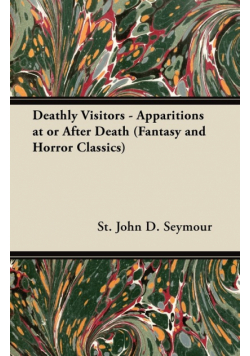Deathly Visitors - Apparitions at or After Death (Fantasy and Horror Classics)