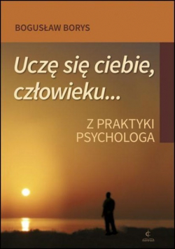 Uczę się ciebie człowieku Z praktyki psychologa