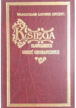 Księga sławniejszych odkryć geograficznych podług najnowszych źródeł zebrana reprint z 1897 r