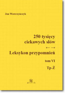 250 tysięcy ciekawych słów. Leksykon przypomnień Tom VI (Tp-Ż)