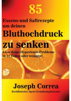 85 Essens-und Saftrezepte um deinen Bluthochdruck zu senken