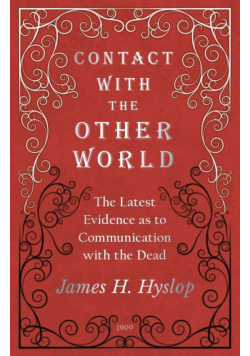 Contact with the Other World - The Latest Evidence as to Communication with the Dead