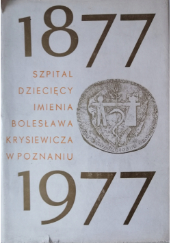 Szpital dziecięcy im Bolesława Krysiewicza w Poznaniu 1877 1977
