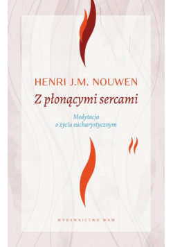 Z płonącymi sercami. Medytacja o życiu eucharystycznym
