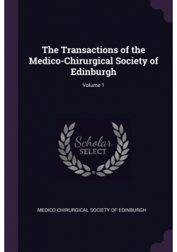 The Transactions of the Medico-Chirurgical Society of Edinburgh; Volume 1