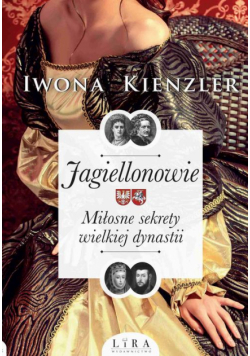 Jagiellonowie. Miłosne sekrety wielkiej dynastii