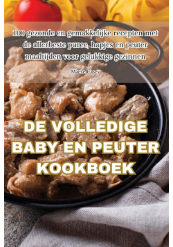 De Volledige Baby En Peuter Kookboek