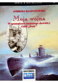 Moja wojna wspomnienia ostatniego dowódcy ORP