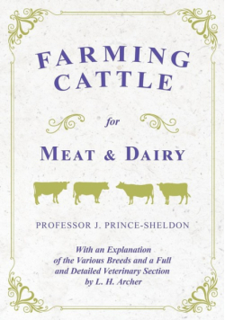 Farming Cattle for Meat and Dairy - With an Explanation of the Various Breeds and a Full and Detailed Veterinary Section by L. H. Archer