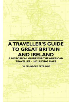 A Traveller's Guide to Great Britain and Ireland - A Historical Guide for the American Traveller - Including Maps