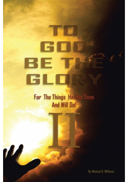 To God Be The Glory For The Things He Has Done And Will Do Part II