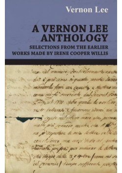 A Vernon Lee Anthology - Selections from the Earlier Works Made by Irene Cooper Willis