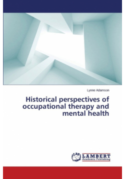 Historical Perspectives of Occupational Therapy and Mental Health