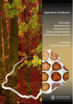 Historia roślinności i osadnictwa ziemi chełmińskiej w późnym holocenie. Studium palinologiczne