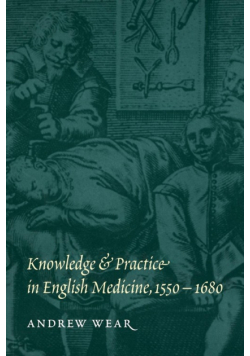 Knowledge and Practice in English Medicine, 1550-1680
