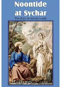 Noontide at Sychar, a New Testament Chapter in Providence  and Grace